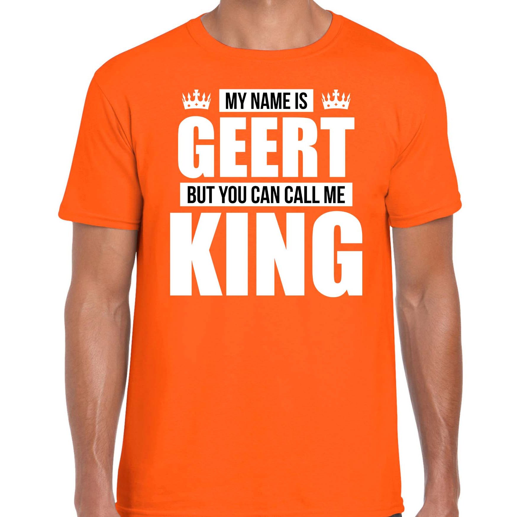 Naam cadeau t-shirt my name is Geert but you can call me King oranje voor heren
