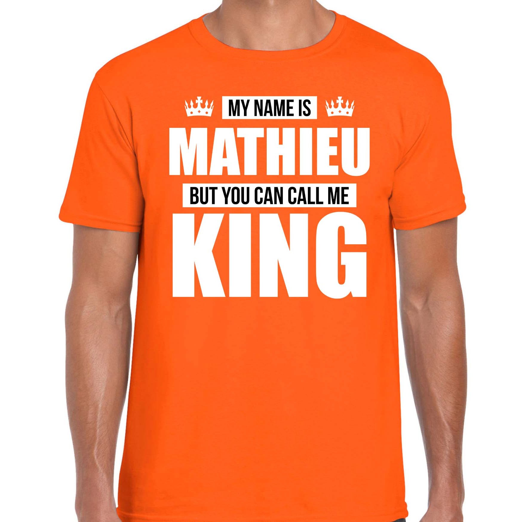 Naam cadeau t-shirt my name is Mathieu - but you can call me King oranje voor heren
